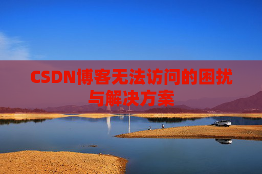 CSDN博客无法访问的困扰与解决方案